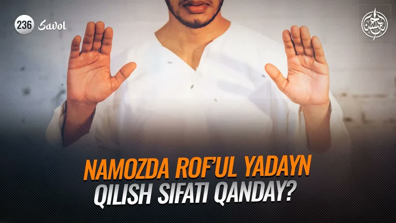 236-savol: Namozda rof’ul yadayn qilish sifati qanday?