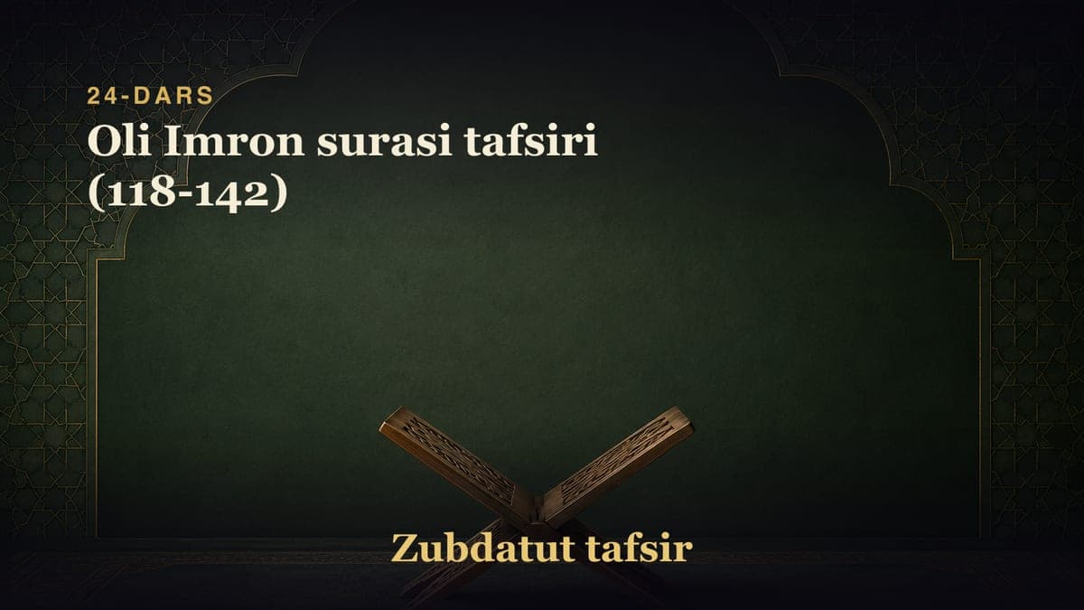 24-dars: Oli Imron surasi tafsiri (118-142)