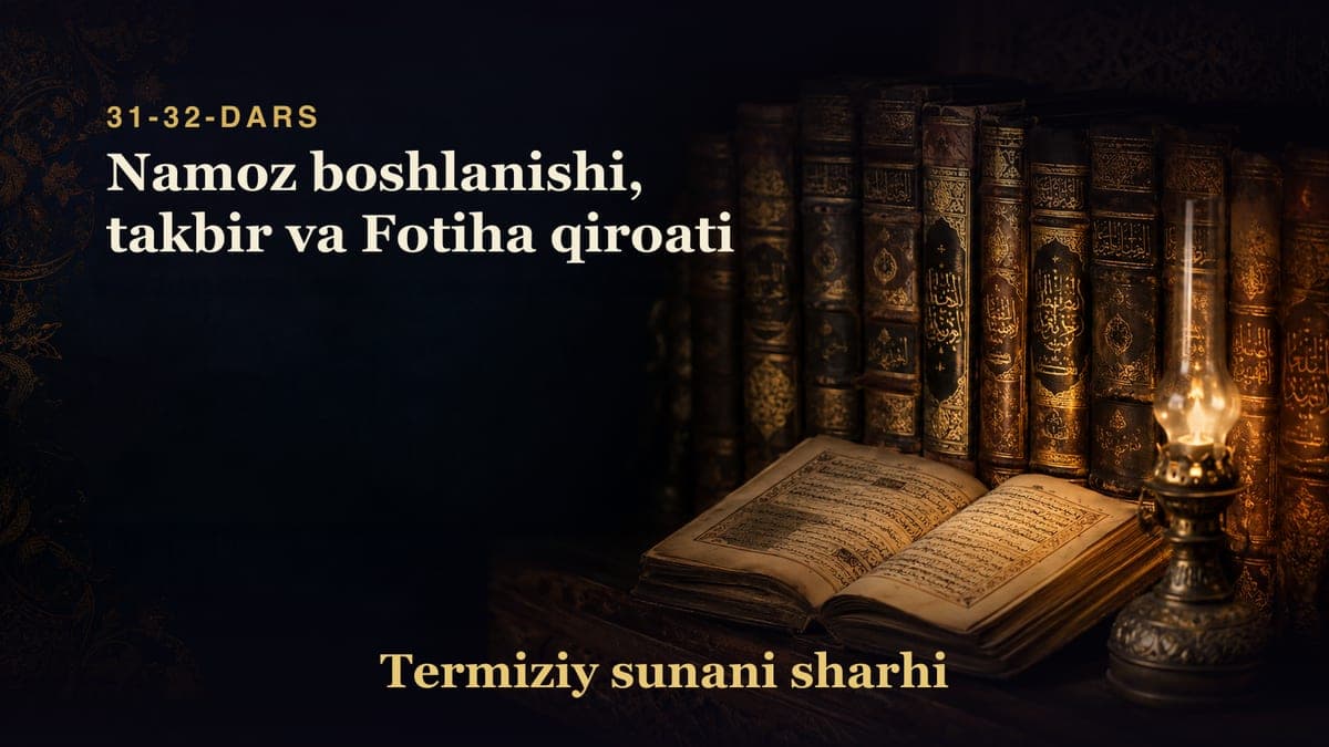 Termiziy sunani sharhi 31-32-dars | Namoz boshlanishi, takbir va Fotiha qiroati
