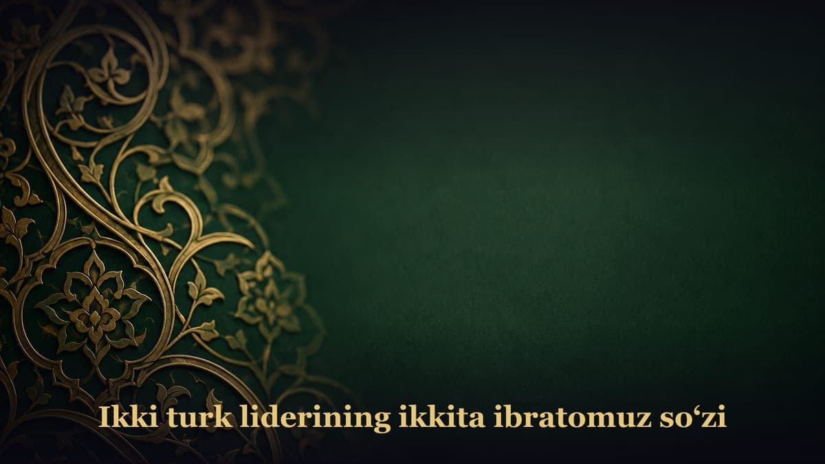 Ikki turk liderining ikkita ibratomuz so‘zi