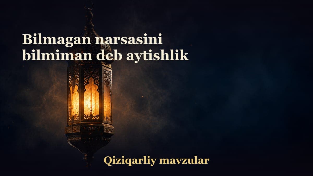 Bilmagan narsasini bilmiman deb aytishlik