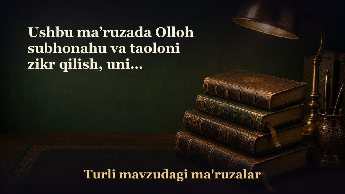 Ushbu ma’ruzada Olloh subhonahu va taoloni zikr qilish, uning fazilati va odoblari haqida so‘z boradi