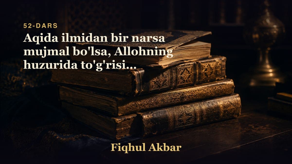 52 Aqida ilmidan bir narsa mujmal bo'lsa, Allohning huzurida to'g'risini e'tiqod qilishlik