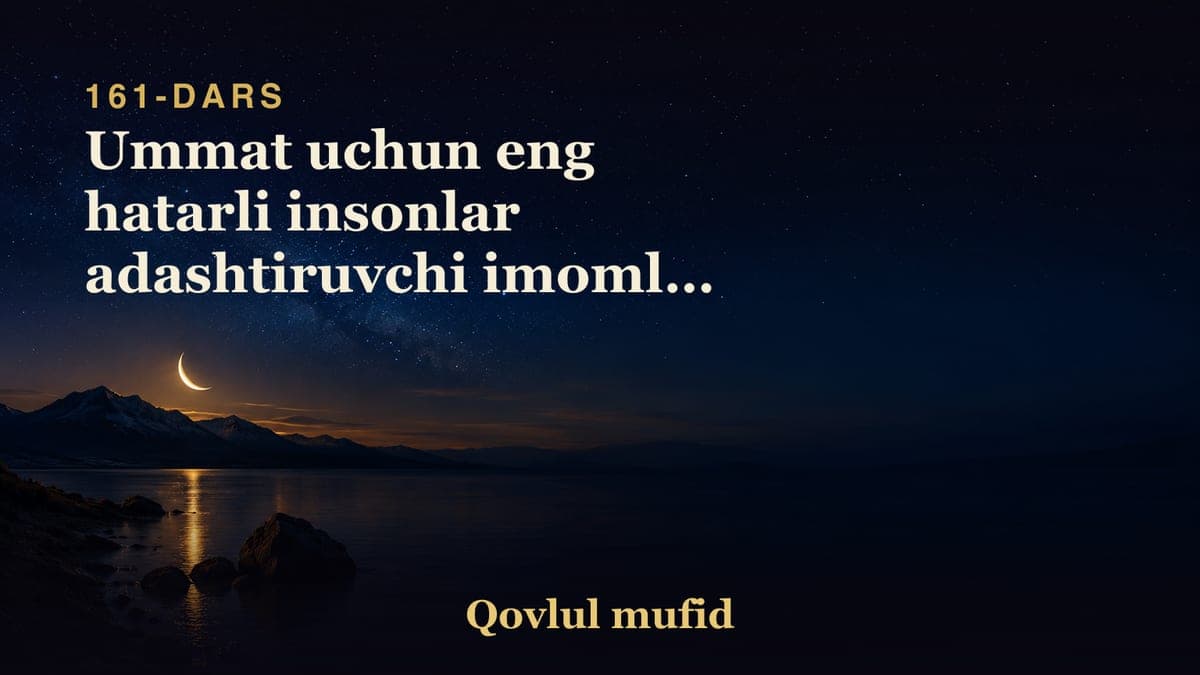 161 Ummat uchun eng hatarli insonlar adashtiruvchi imomlar ekanligi
