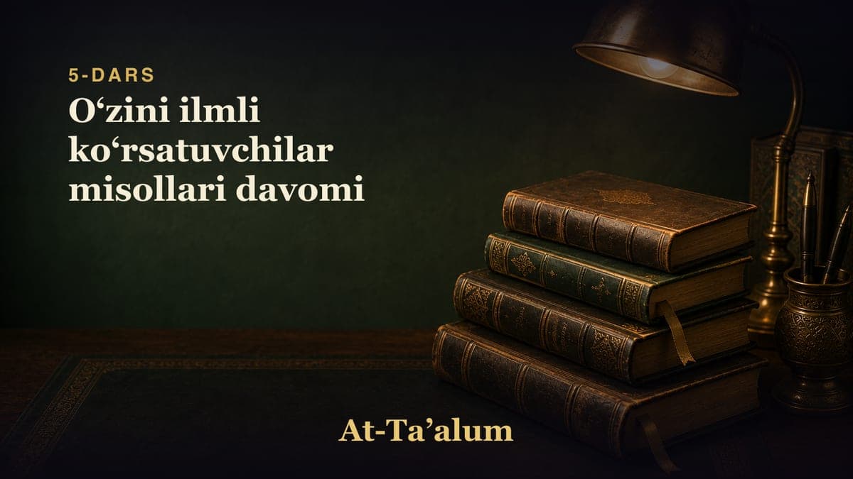 5-dars: Oʻzini ilmli koʻrsatuvchilar misollari davomi