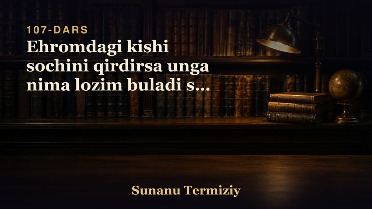 107 Ehromdagi kishi sochini qirdirsa unga nima lozim buladi shu haqida