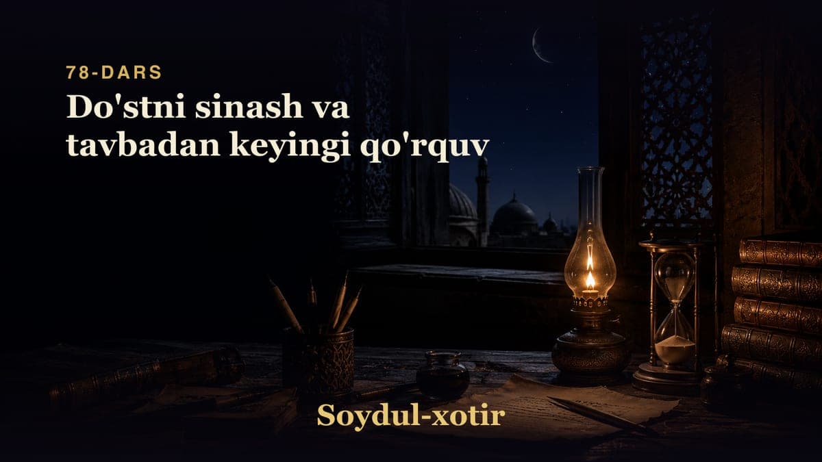 Soydul-xotir 78-dars | Do'stni sinash va tavbadan keyingi qo'rquv