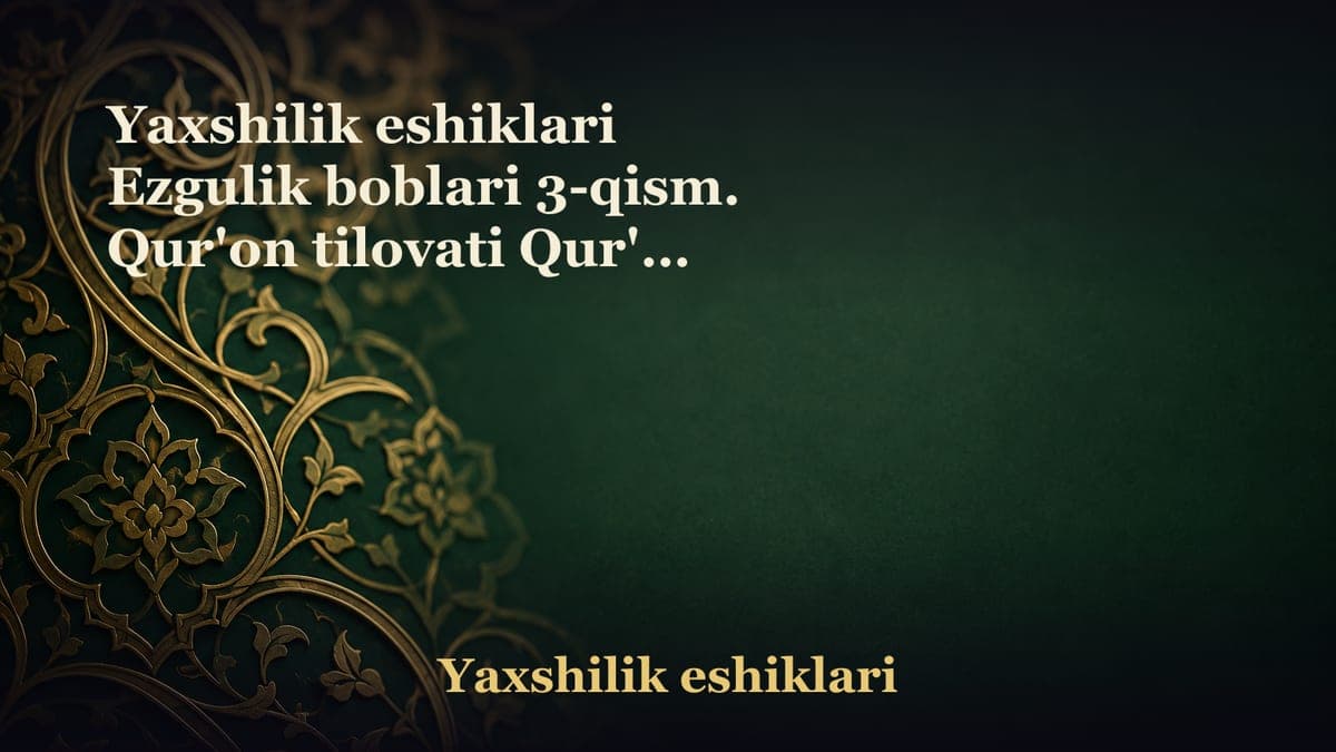 Yaxshilik eshiklari Ezgulik boblari 3-qism. Qur'on tilovati Qur'on tilovati insonga nima beradi?