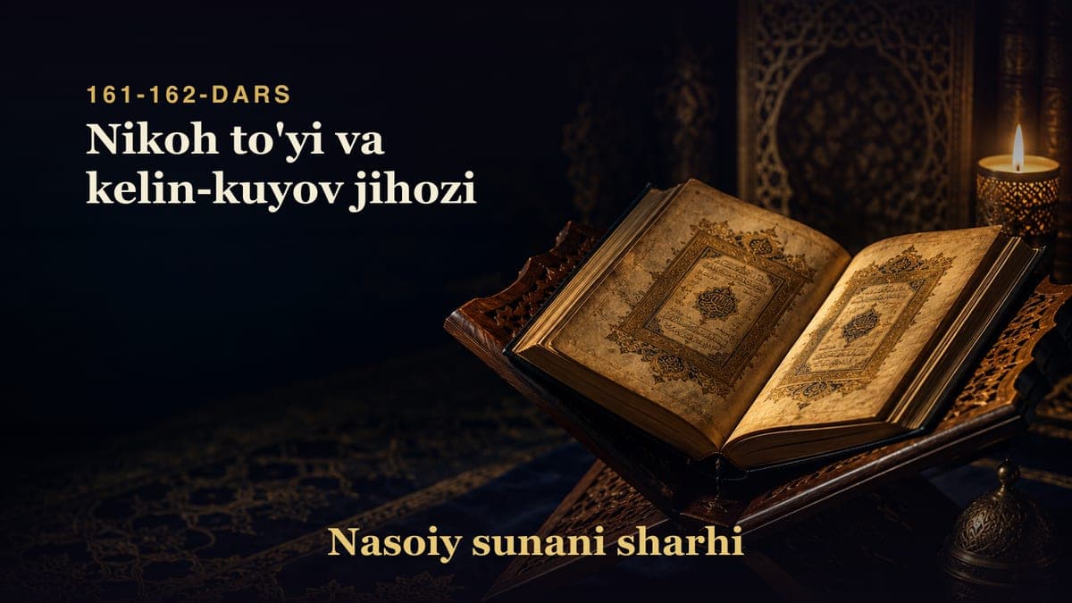 Nasoiy sunani sharhi 161-162-dars | Nikoh to'yi va kelin-kuyov jihozi