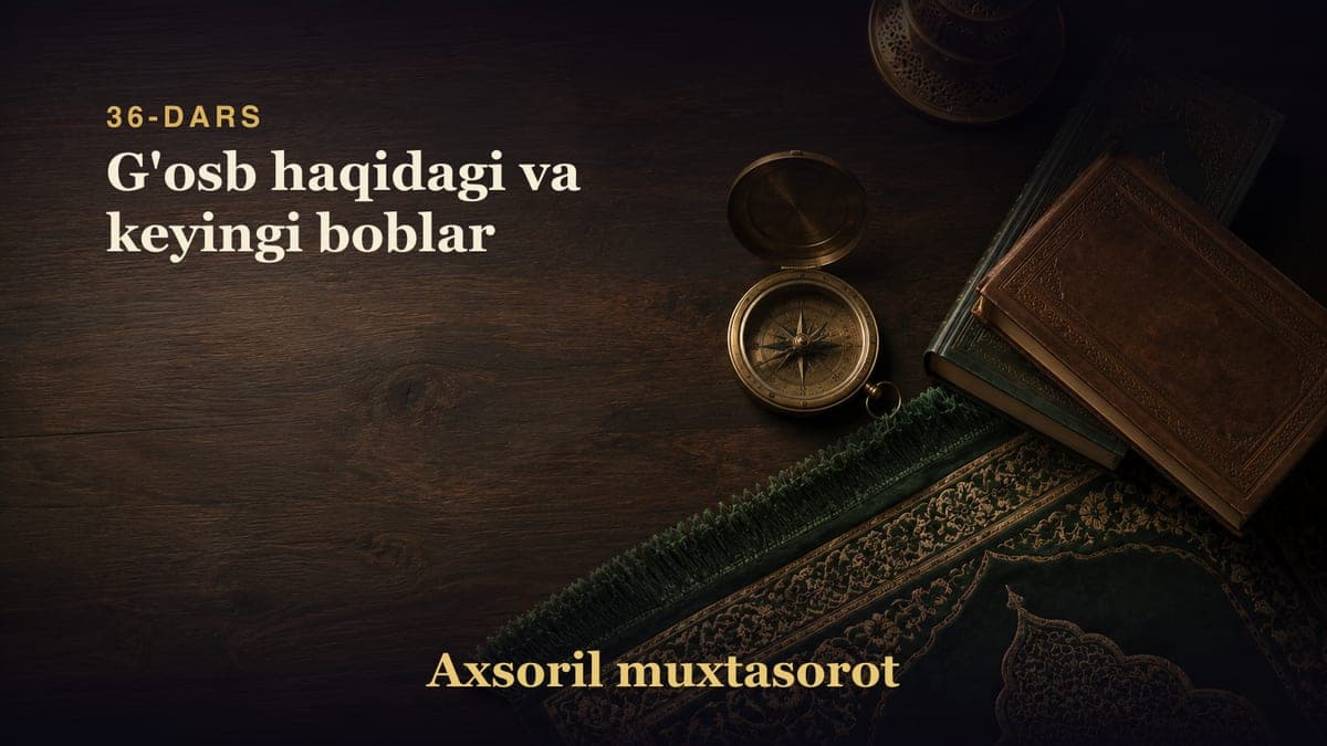 36-dars: G'osb haqidagi va keyingi boblar