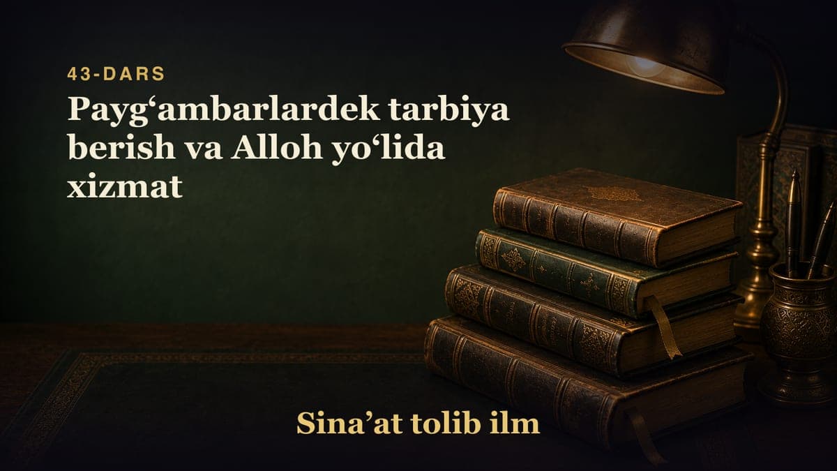 43-dars: Paygʻambarlardek tarbiya berish va Alloh yoʻlida xizmat
