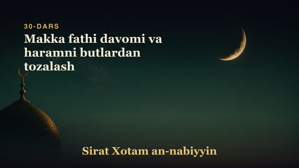 30-dars: Makka fathi davomi va haramni butlardan tozalash