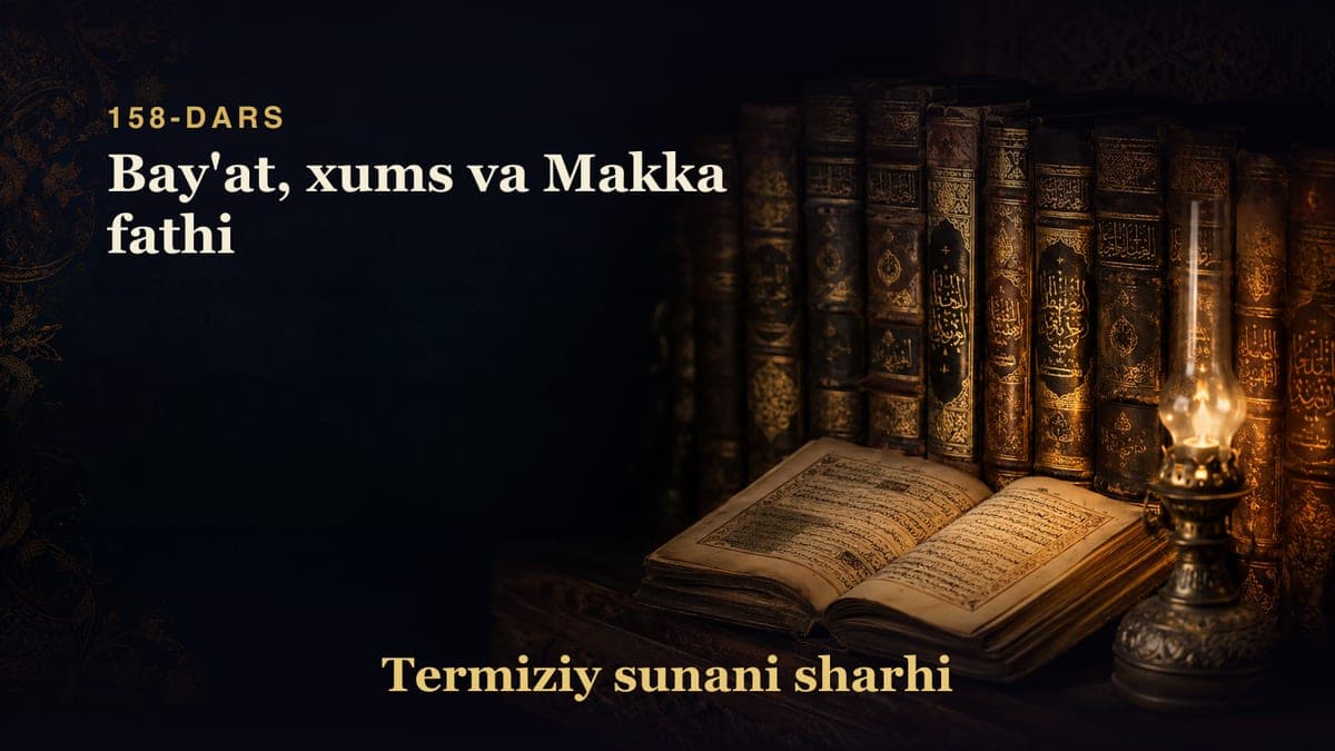 Termiziy sunani sharhi 158-dars | Bay'at, xums va Makka fathi