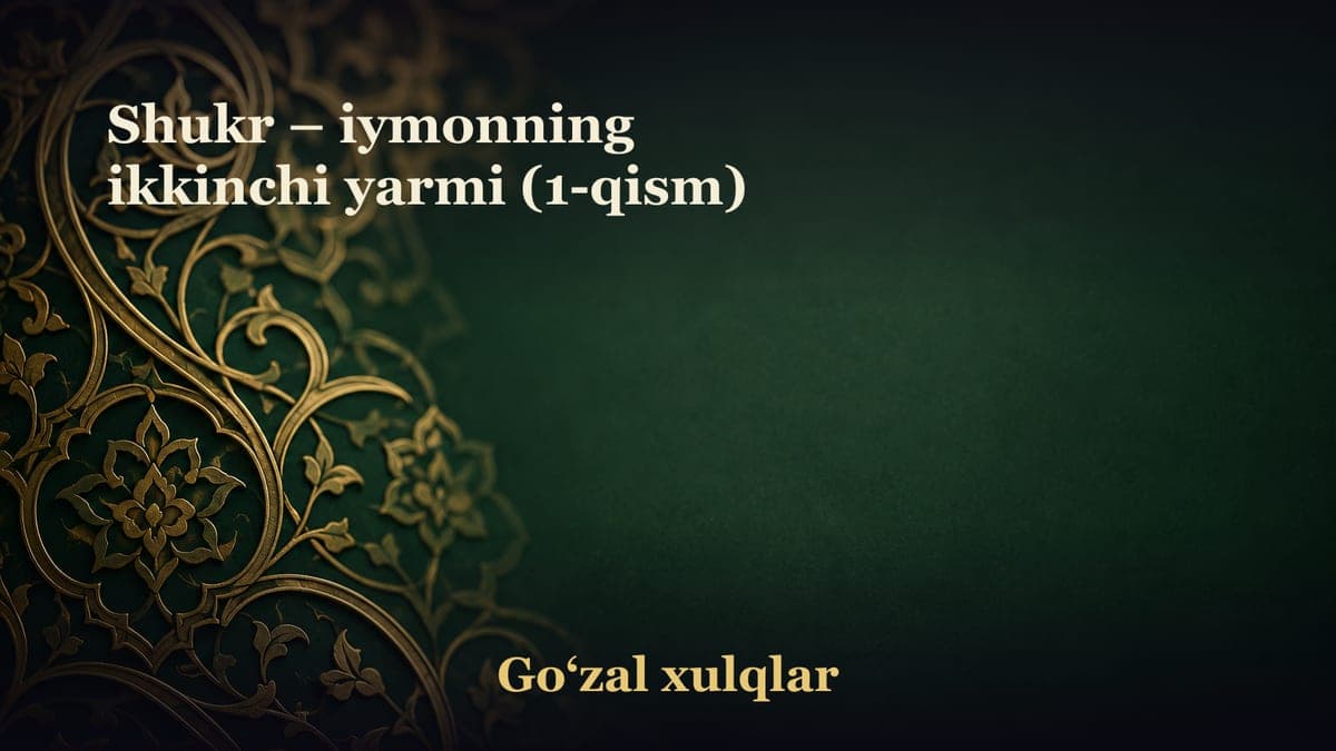 Shukr – iymonning ikkinchi yarmi (1-qism)
