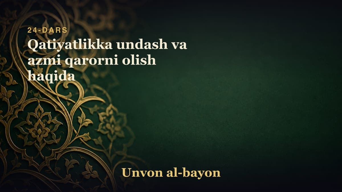24-dars: Qatiyatlikka undash va azmi qarorni olish haqida