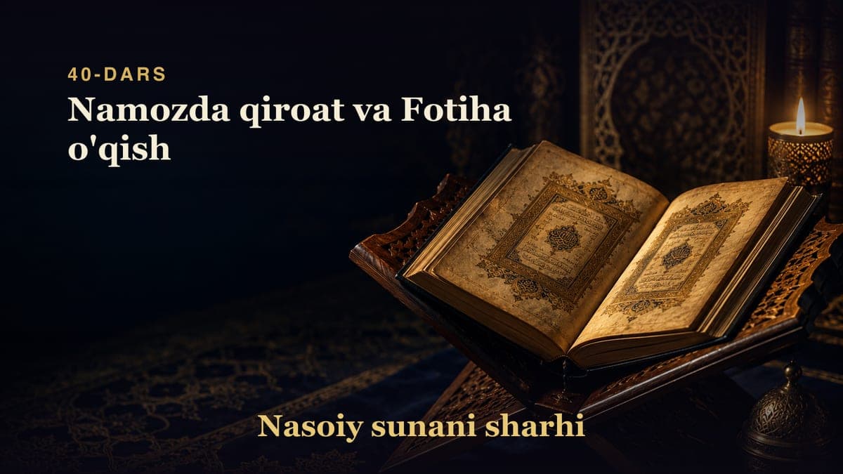 Nasoiy sunani sharhi 40-dars | Namozda qiroat va Fotiha o'qish