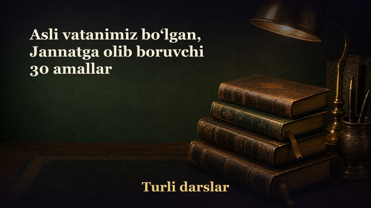 Asli vatanimiz bo‘lgan, Jannatga olib boruvchi 30 amallar