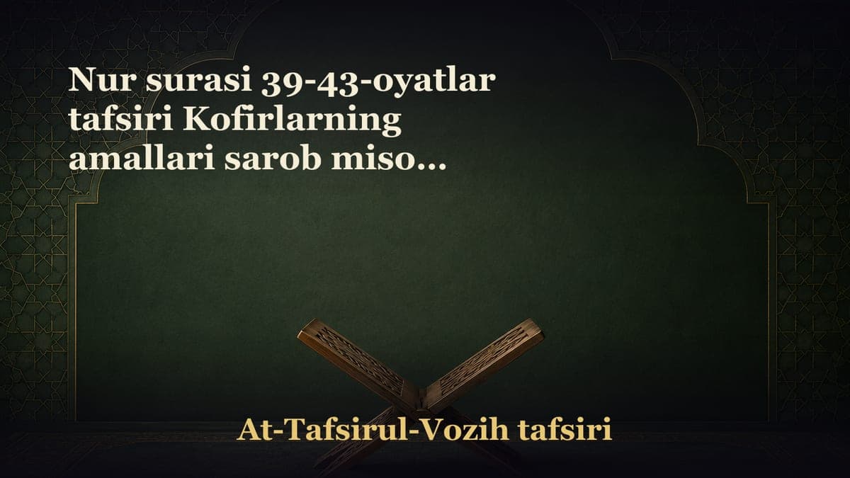 Nur surasi 39-43-oyatlar tafsiri Kofirlarning amallari sarob misoli Barcha maxluqotlar Alloh taologa tasbeh aytadi.…