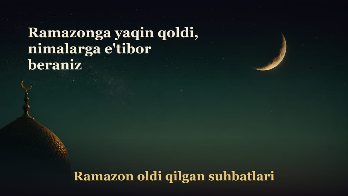 Ramazonga yaqin qoldi, nimalarga e'tibor beraniz