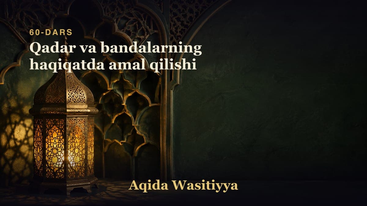 60-dars: Qadar va bandalarning haqiqatda amal qilishi