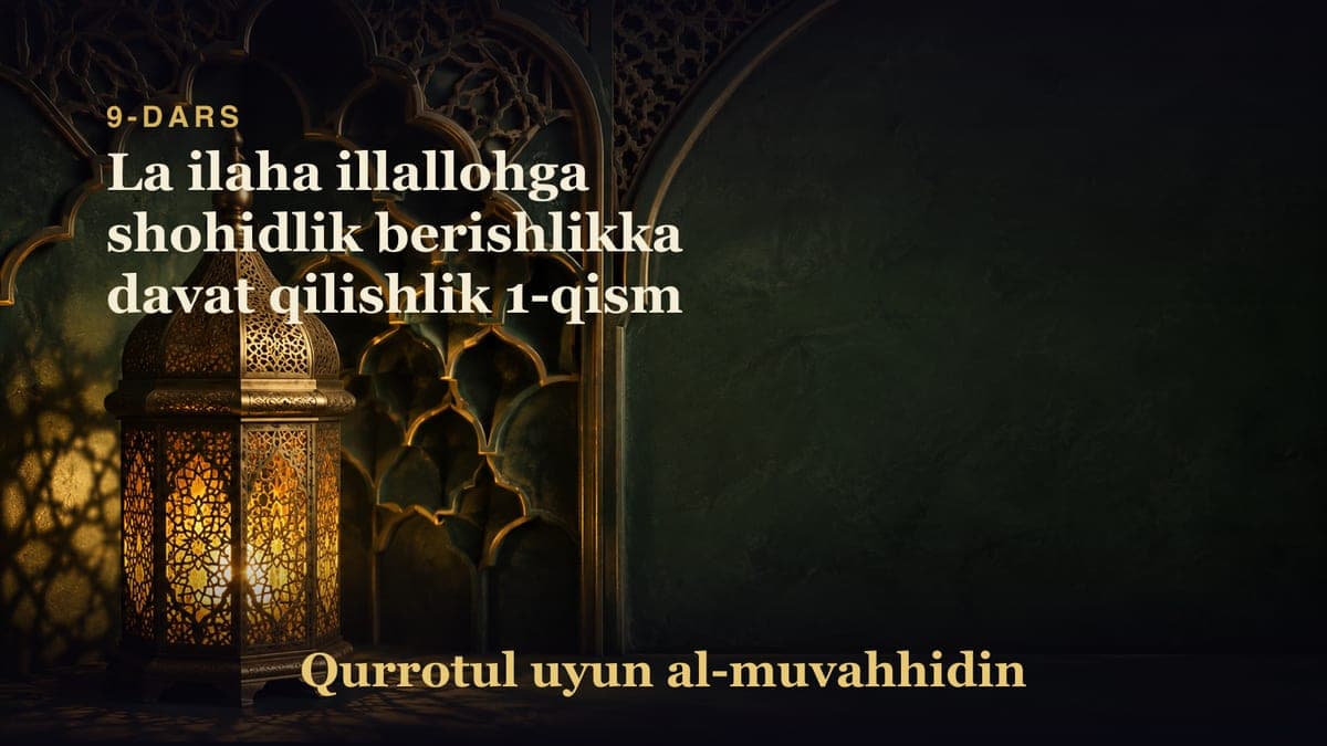 9-dars: La ilaha illallohga shohidlik berishlikka davat qilishlik 1-qism