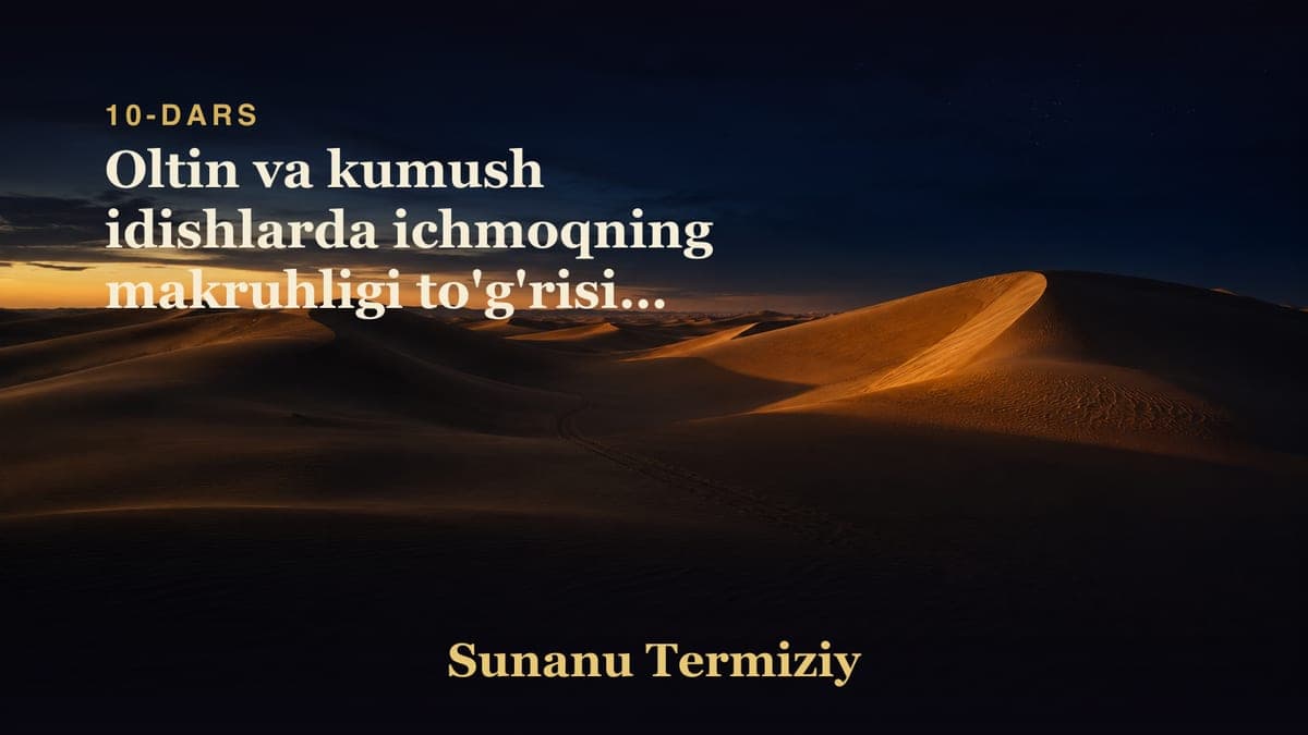 10 Oltin va kumush idishlarda ichmoqning makruhligi to'g'risida kelgan hadislar
