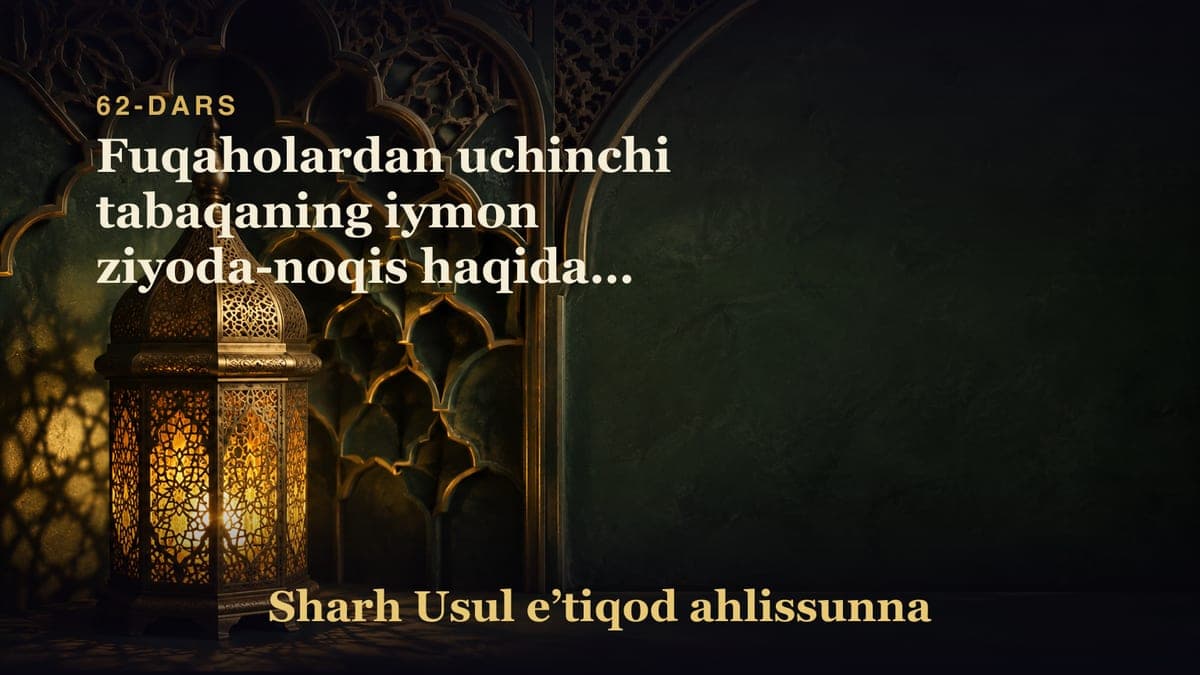 62-dars: Fuqaholardan uchinchi tabaqaning iymon ziyoda-noqis haqidagi soʻzlari