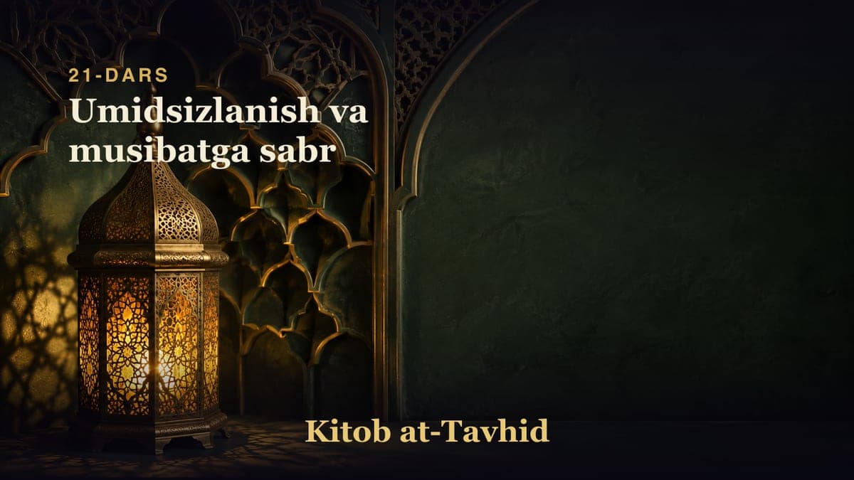 21-dars: Umidsizlanish va musibatga sabr