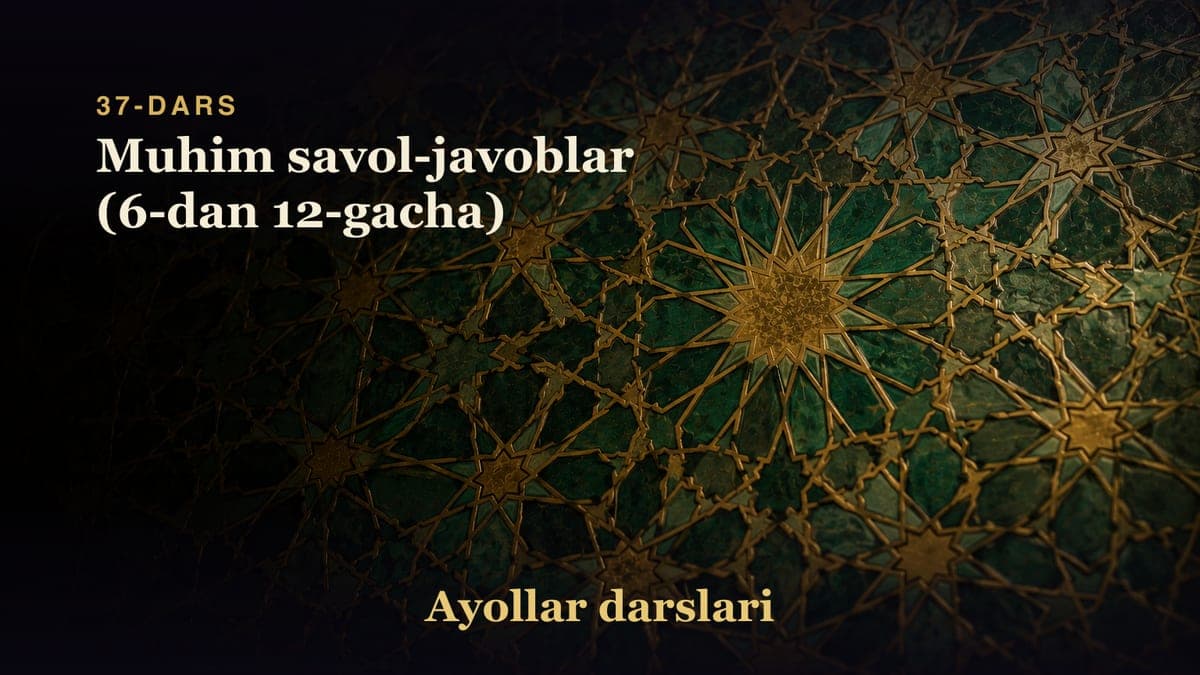37-dars: Muhim savol-javoblar (6-dan 12-gacha)