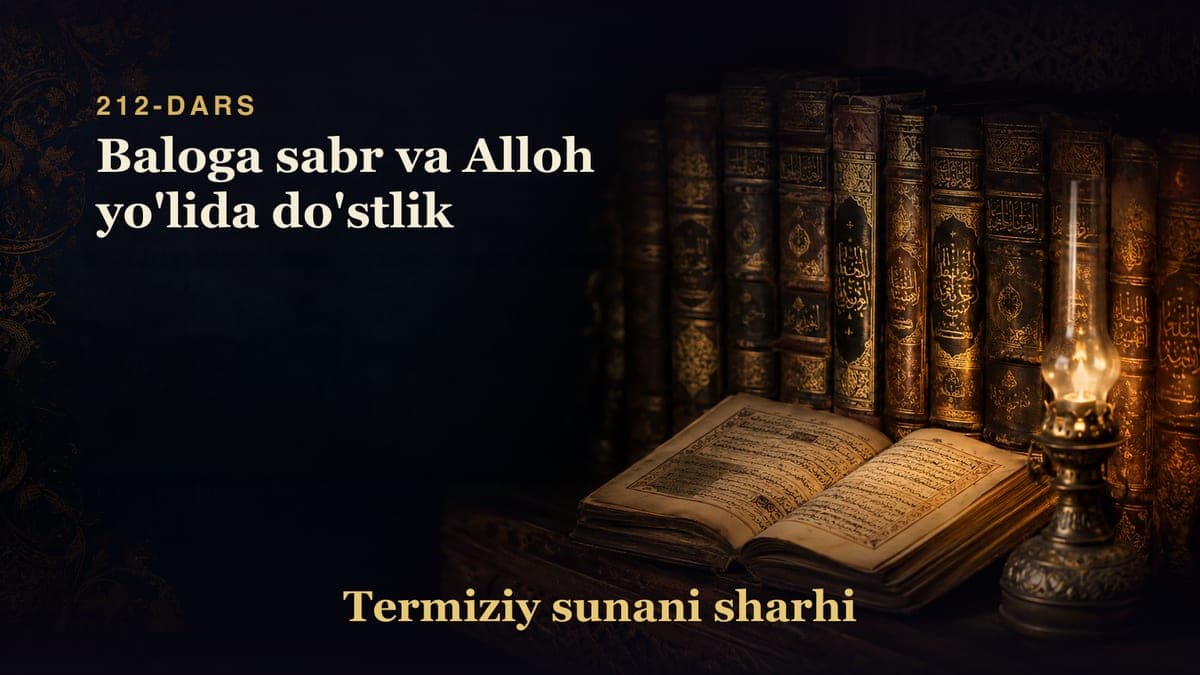 Termiziy sunani sharhi 212-dars | Baloga sabr va Alloh yo'lida do'stlik