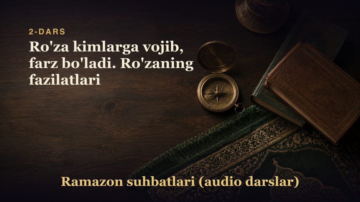 2-dars: Ro'za kimlarga vojib, farz bo'ladi. Ro'zaning fazilatlari