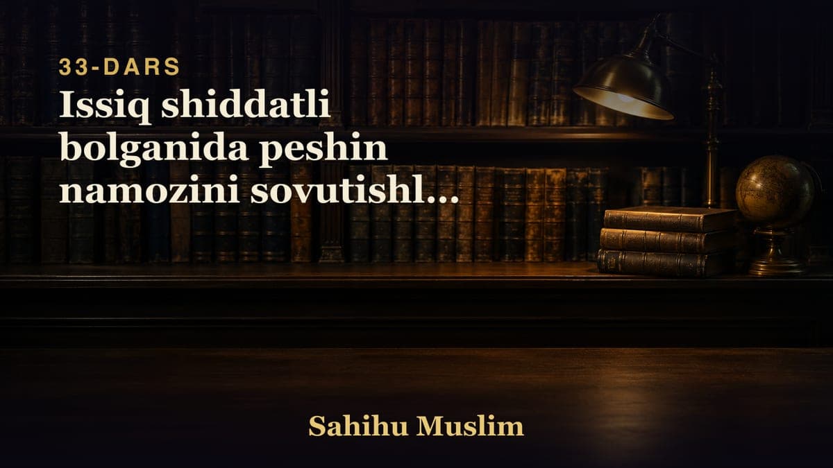 33 Issiq shiddatli bolganida peshin namozini sovutishlik mustahabligini bobi