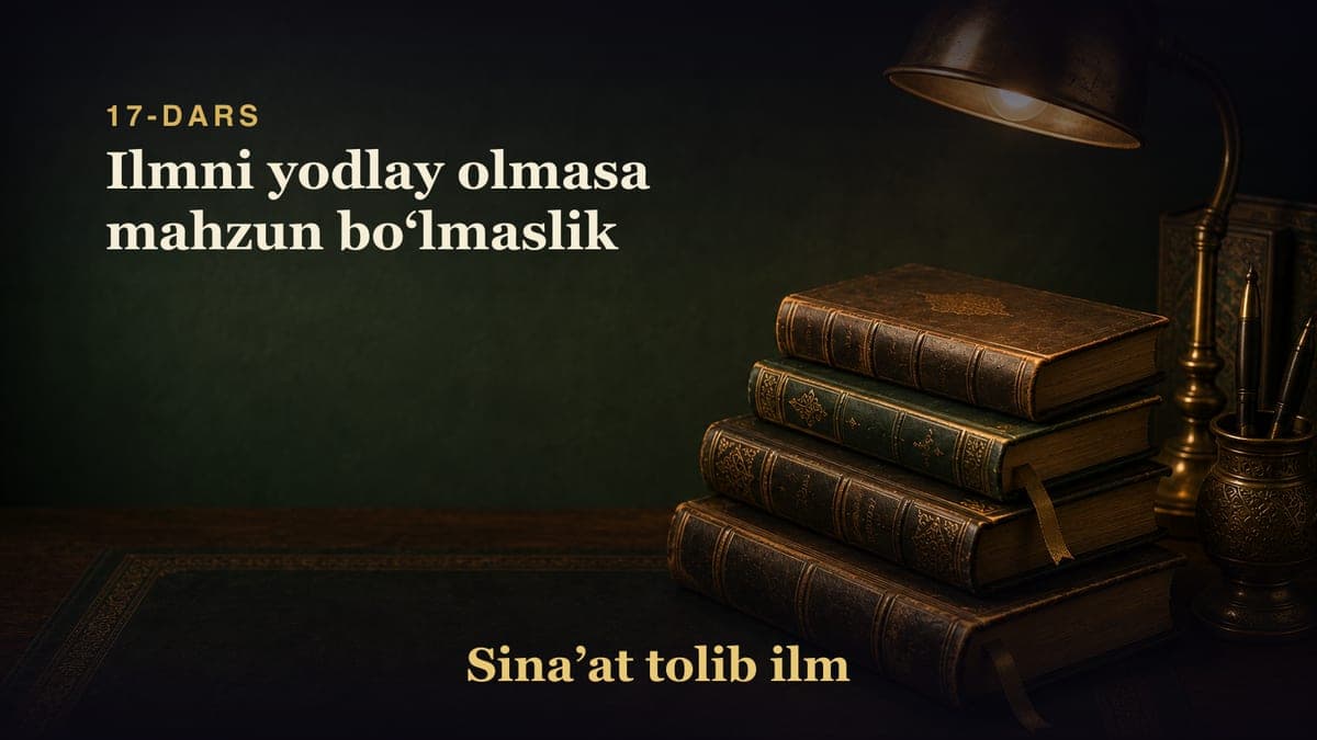 17-dars: Ilmni yodlay olmasa mahzun boʻlmaslik