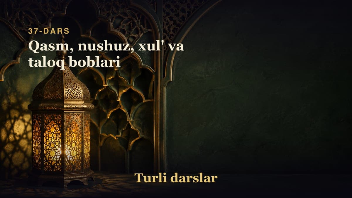 37-dars: Qasm, nushuz, xul' va taloq boblari