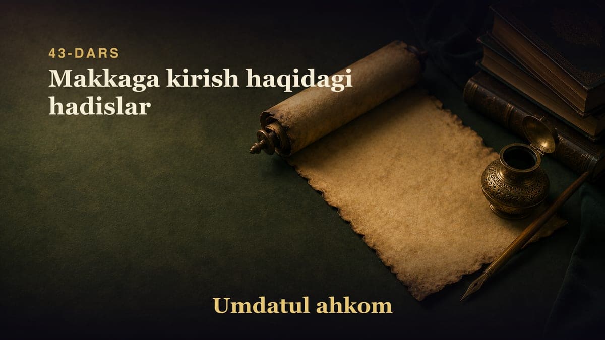 43-dars: Makkaga kirish haqidagi hadislar