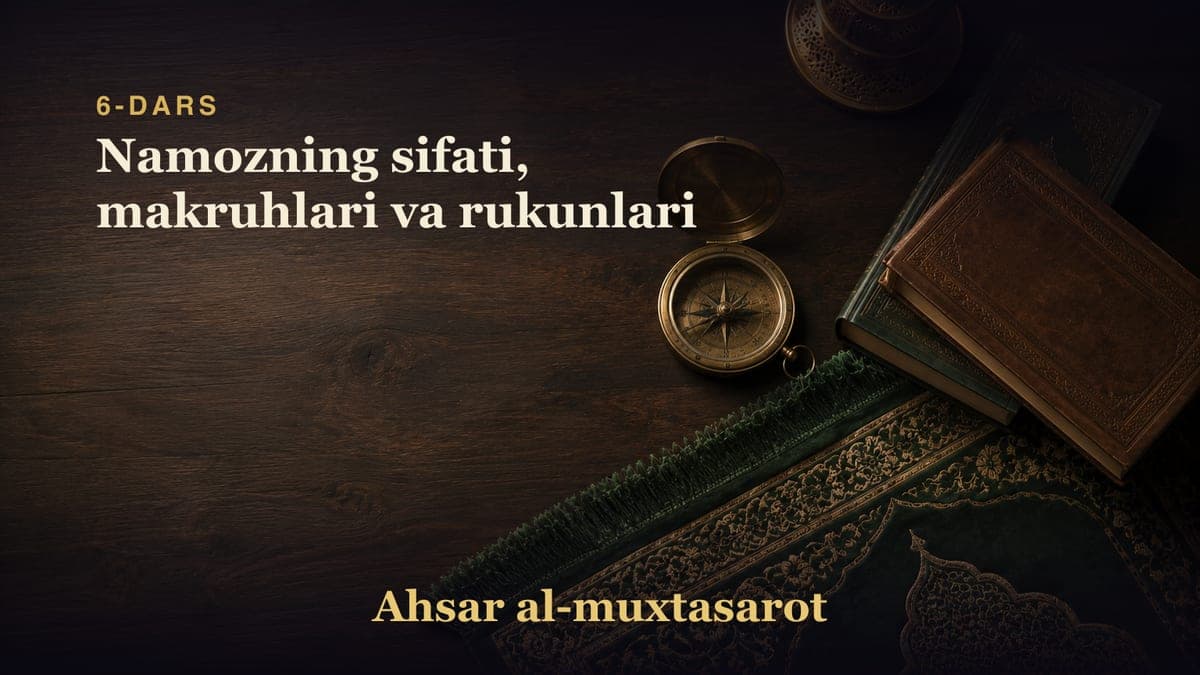 6-dars: Namozning sifati, makruhlari va rukunlari