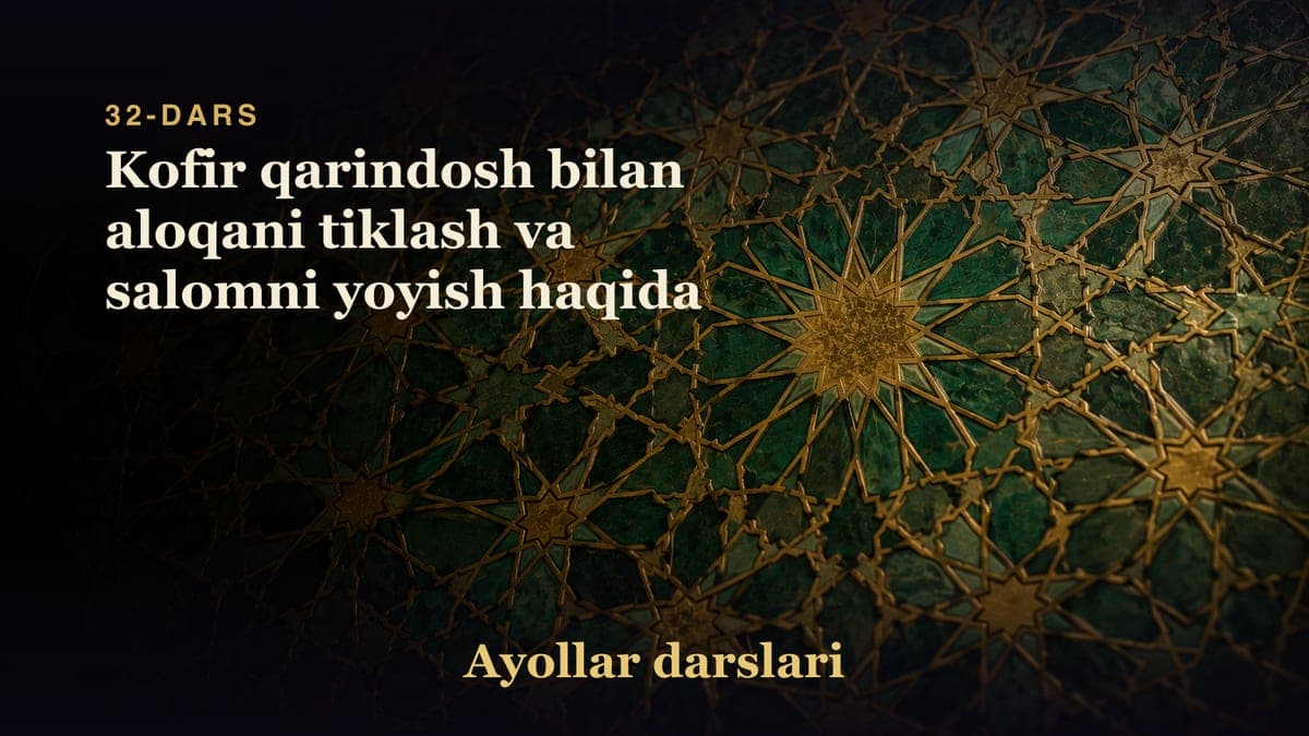 32-dars: Kofir qarindosh bilan aloqani tiklash va salomni yoyish haqida
