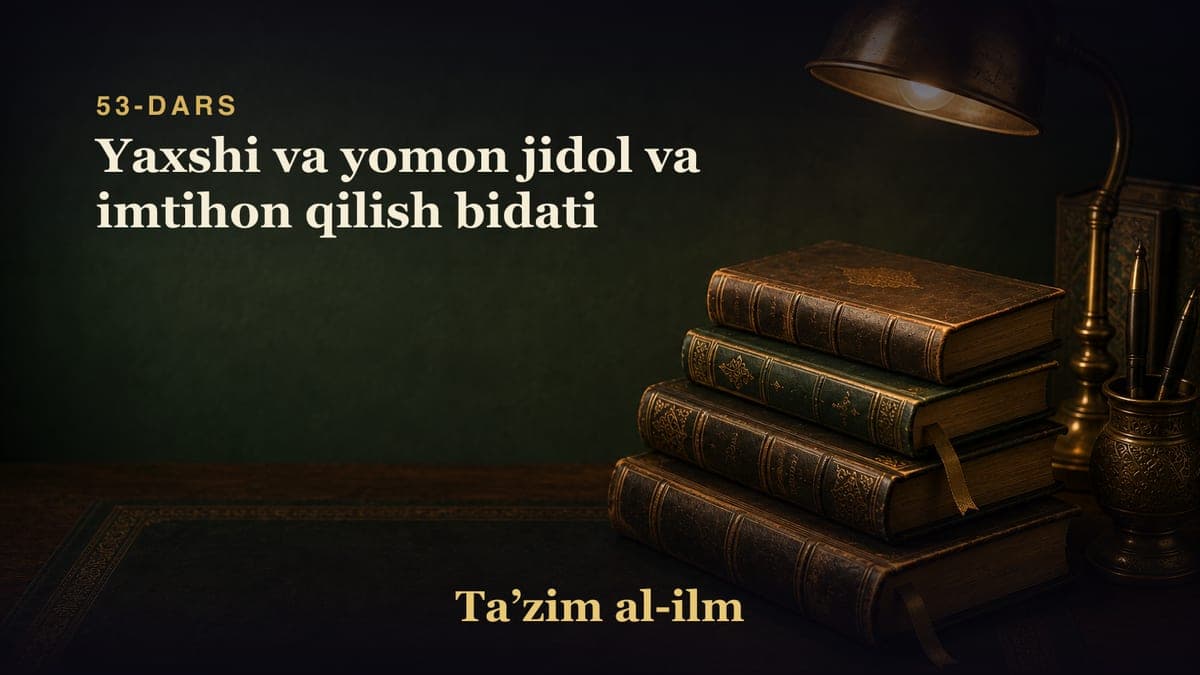 53-dars: Yaxshi va yomon jidol va imtihon qilish bidati