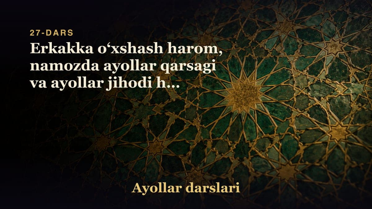 27-dars: Erkakka oʻxshash harom, namozda ayollar qarsagi va ayollar jihodi haj ekanligi