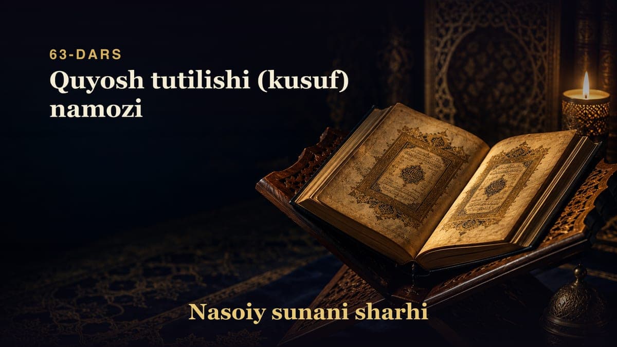 Nasoiy sunani sharhi 63-dars | Quyosh tutilishi (kusuf) namozi