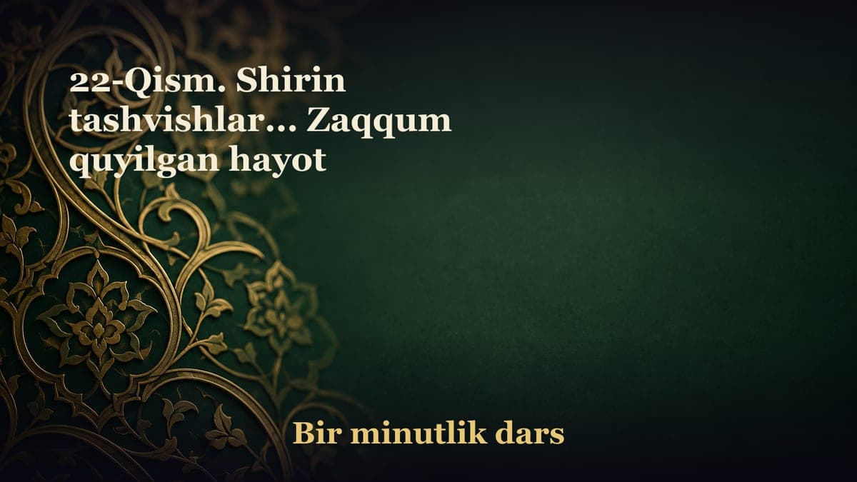22-Qism. Shirin tashvishlar... Zaqqum quyilgan hayot