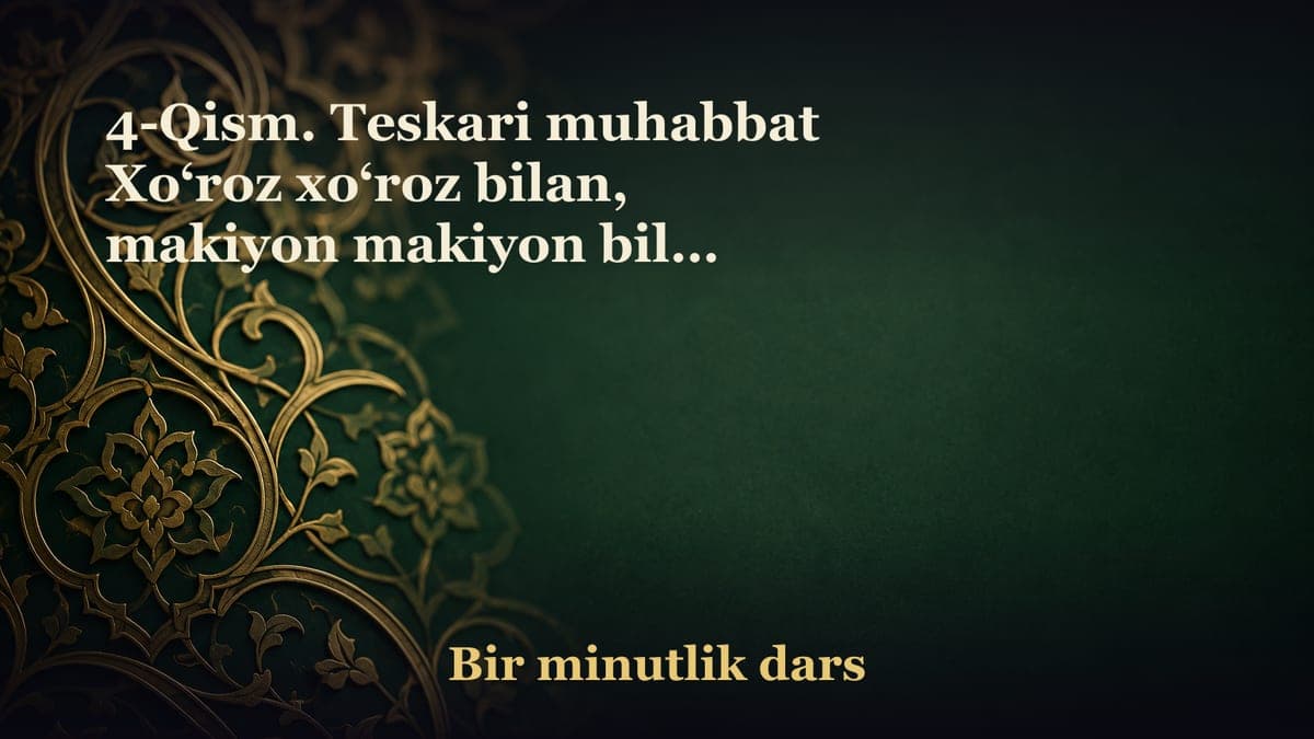 4-Qism. Teskari muhabbat Xo‘roz xo‘roz bilan, makiyon makiyon bilan don olishsa, Bo‘qalar, bo‘qa deb ipini o‘zsa,…