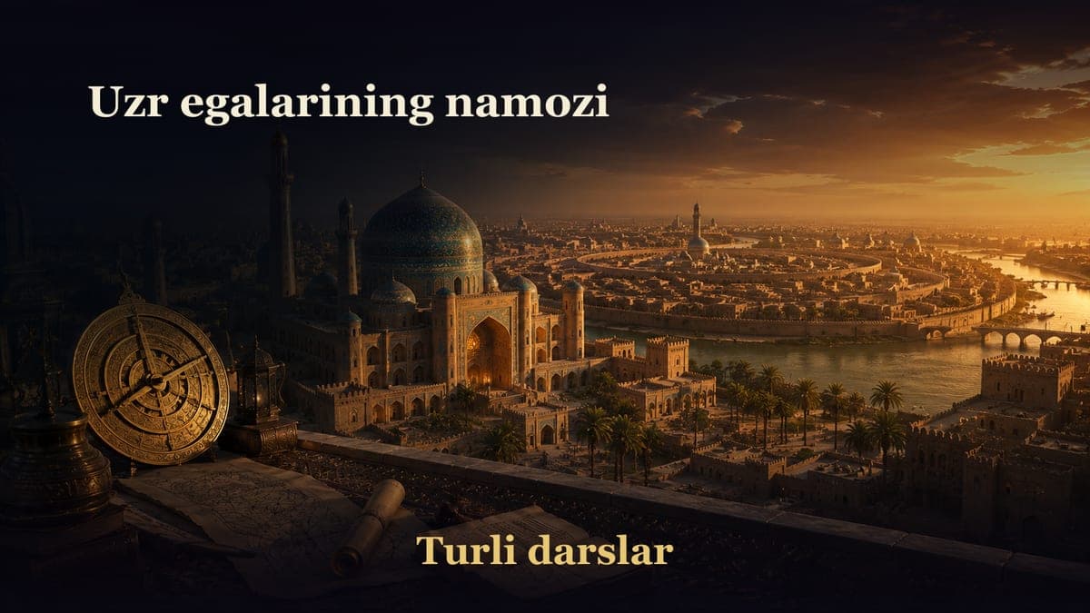 34-dars. Namoz kitobi 9-bob: Uzr egalarining namozi