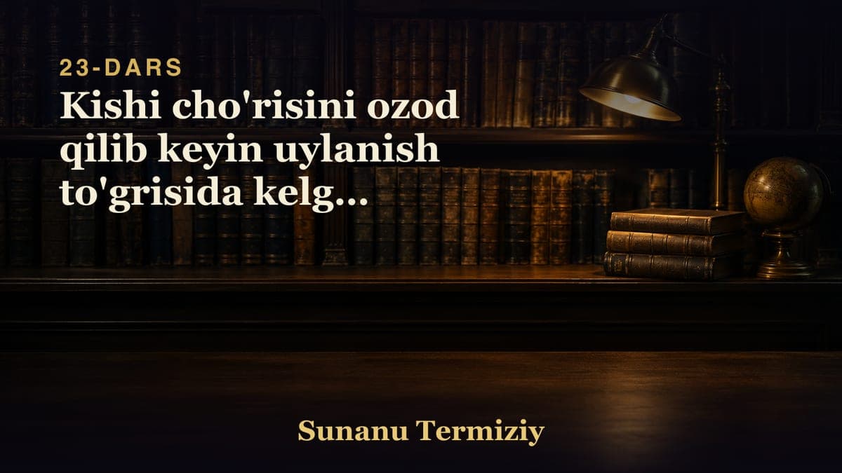 23 Kishi cho'risini ozod qilib keyin uylanish to'grisida kelgan hadislarni bobi