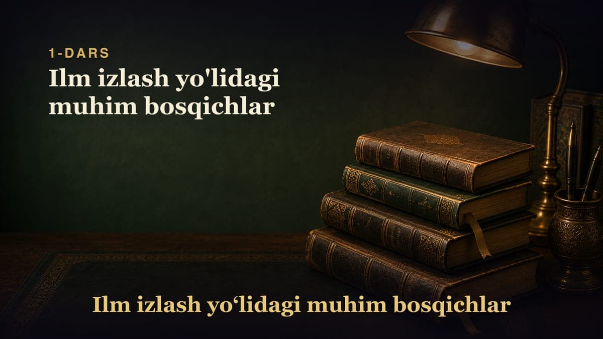1-dars: Ilm izlash yo'lidagi muhim bosqichlar