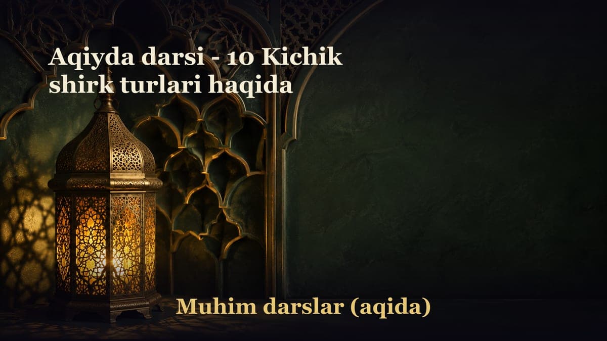 Aqiyda darsi - 10 Kichik shirk turlari haqida