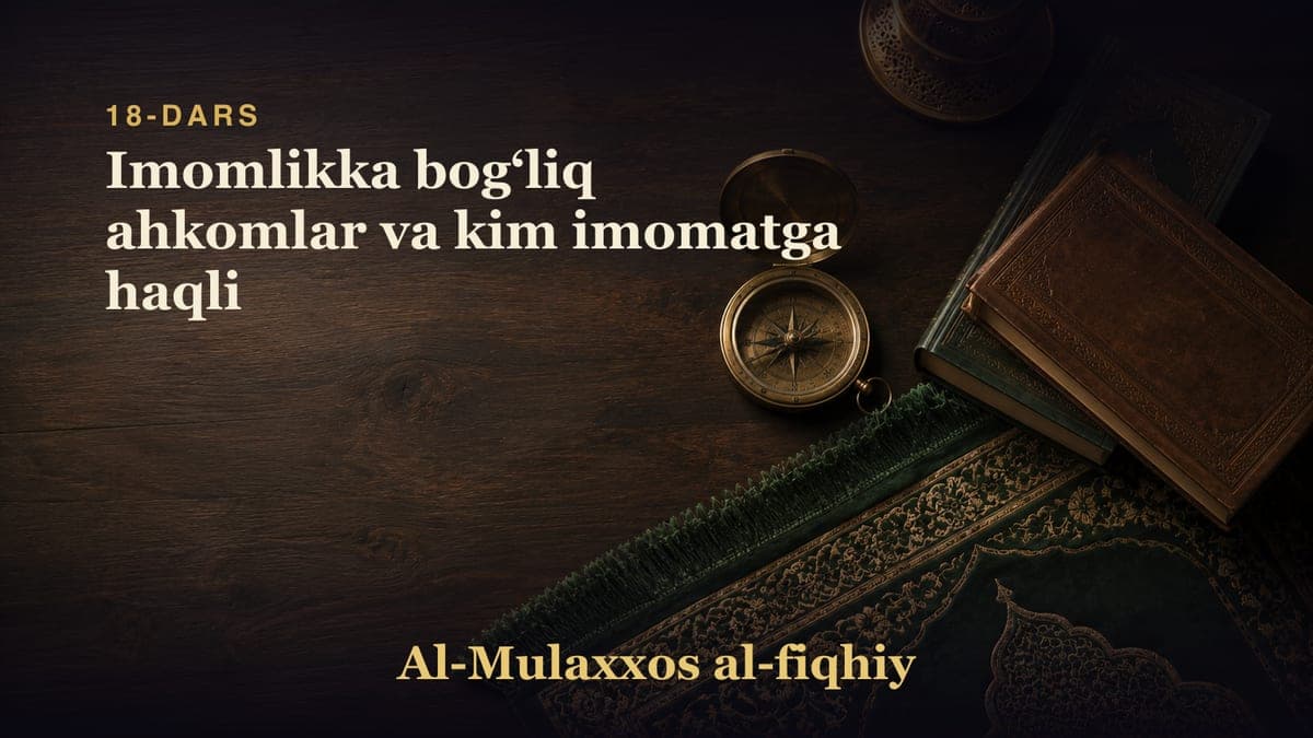 18-dars: Imomlikka bogʻliq ahkomlar va kim imomatga haqli