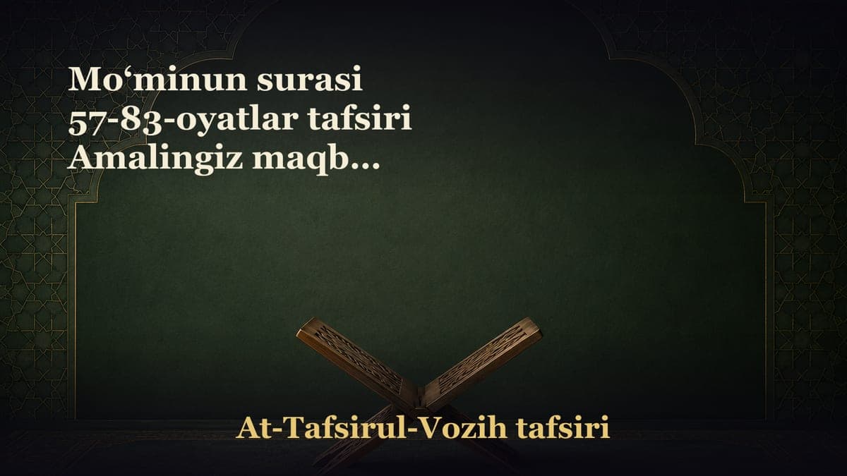 Mo‘minun surasi 57-83-oyatlar tafsiri Amalingiz maqbul bo‘lishiga eʼtibor qilasizmi? Haqni yomon ko‘rish oqibatlari…