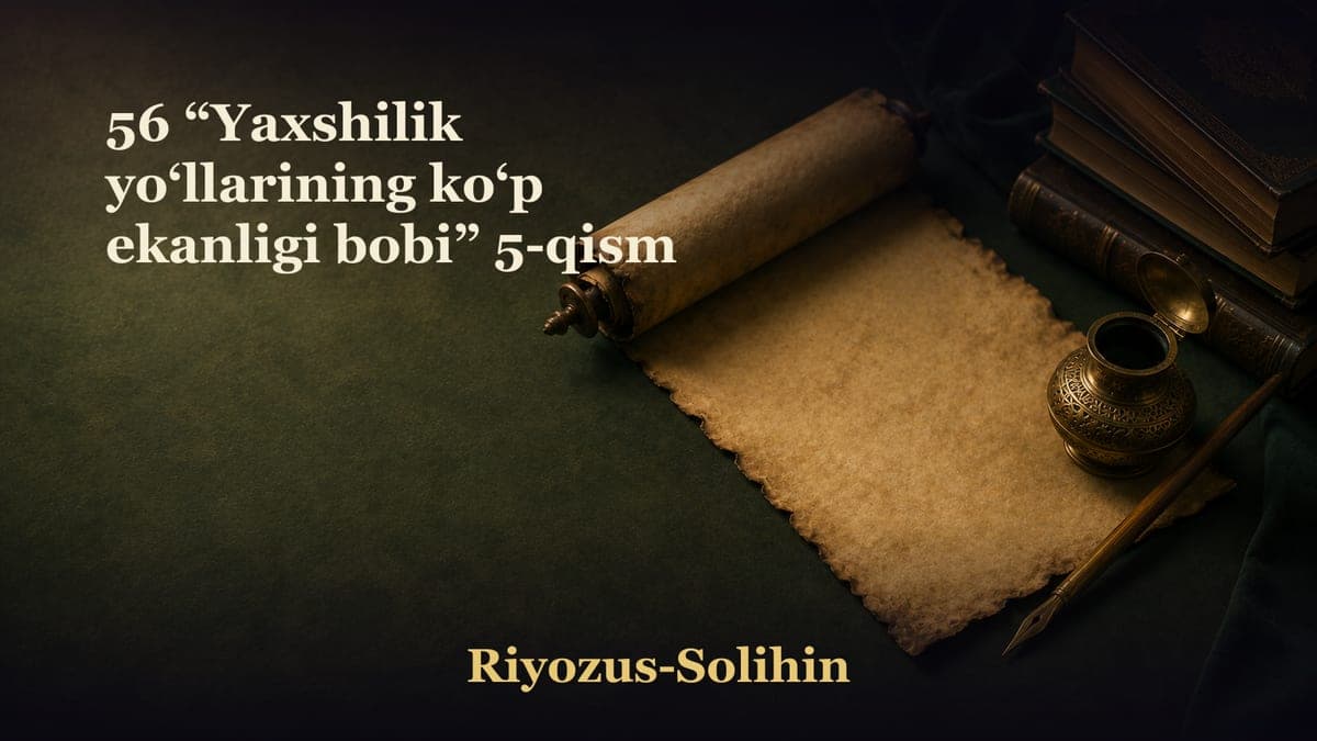 56 “Yaxshilik yo‘llarining ko‘p ekanligi bobi” 5-qism