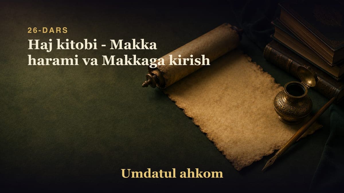 26-dars: Haj kitobi - Makka harami va Makkaga kirish